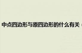 中点四边形与原四边形的什么有关（什么是中点四边形相关内容简介介绍）