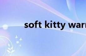 soft kitty warm kitty（SOFT ）