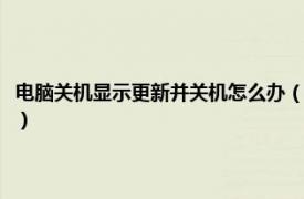 电脑关机显示更新并关机怎么办（电脑更新并关机怎么办相关内容简介介绍）