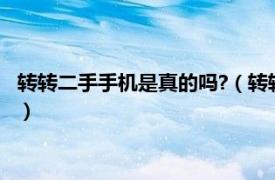 转转二手手机是真的吗?（转转二手手机安全吗相关内容简介介绍）