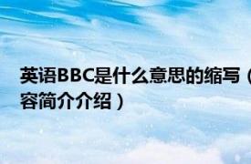 英语BBC是什么意思的缩写（缩写BBC的中文意思是什么相关内容简介介绍）