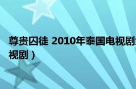 尊贵囚徒 2010年泰国电视剧免费观看（尊贵囚徒 2010年泰国电视剧）