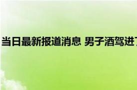 当日最新报道消息 男子酒驾进了自己建造的拘留所 是怎么回事呢