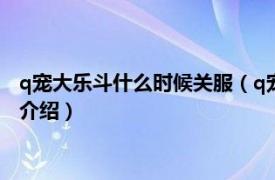 q宠大乐斗什么时候关服（q宠大乐斗手机版停了吗相关内容简介介绍）