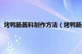 烤鸭肠酱料制作方法（烤鸭肠的做法和配料相关内容简介介绍）