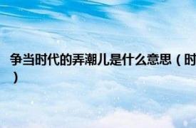 争当时代的弄潮儿是什么意思（时代的弄潮儿是什么意思相关内容简介介绍）