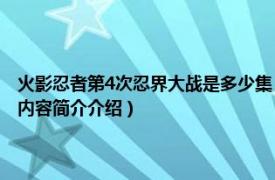 火影忍者第4次忍界大战是多少集（火影忍者第四次忍界大战是多少集相关内容简介介绍）