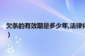 欠条的有效期是多少年,法律依据是什么（欠条的有效期是多少年）