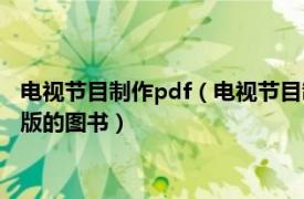 电视节目制作pdf（电视节目制作技术 2006年高等教育出版社出版的图书）