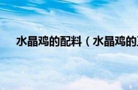 水晶鸡的配料（水晶鸡的正宗做法相关内容简介介绍）