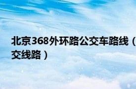 北京368外环路公交车路线（北京公交368路 中国北京市境内公交线路）