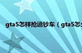 gta5怎样抢运钞车（gta5怎么抢劫运钞车相关内容简介介绍）