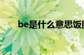 be是什么意思饭圈（be是什么意思）