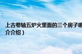 上古卷轴五炉火里面的三个房子哪个（上古卷轴5炉火三处房子相关内容简介介绍）