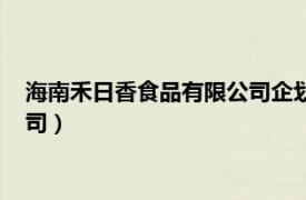 海南禾日香食品有限公司企划经理面试（海南禾日香食品有限公司）