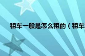 租车一般是怎么租的（租车怎么个租法相关内容简介介绍）