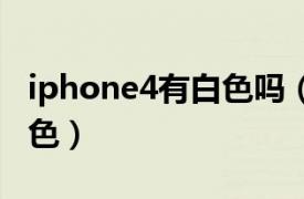 iphone4有白色吗（苹果iPhone 4 32GB/白色）