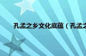 孔孟之乡文化底蕴（孔孟之乡是哪里相关内容简介介绍）