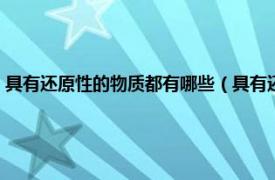 具有还原性的物质都有哪些（具有还原性的物质有哪些相关内容简介介绍）