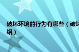 破坏环境的行为有哪些（破坏环境的行为有什么相关内容简介介绍）