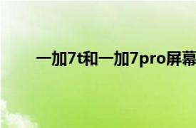 一加7t和一加7pro屏幕（一加7t pro是曲面屏吗）