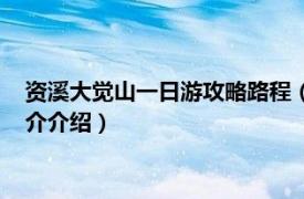 资溪大觉山一日游攻略路程（资溪大觉山门票要多少相关内容简介介绍）