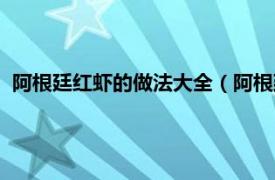 阿根廷红虾的做法大全（阿根廷红虾的做法相关内容简介介绍）