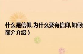 什么是信仰,为什么要有信仰,如何建立信仰（我们为什么需要信仰相关内容简介介绍）