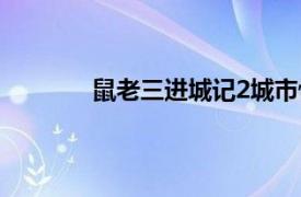 鼠老三进城记2城市惊魂（鼠老三进城记2）