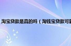 淘宝贷款是真的吗（淘钱宝贷款可靠吗这家平台正规吗相关内容简介介绍）