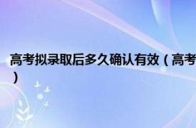 高考拟录取后多久确认有效（高考拟录取后多久正式录取相关内容简介介绍）