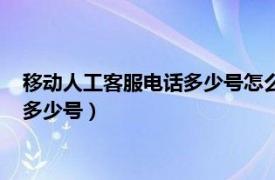 移动人工客服电话多少号怎么转接人工客服（移动人工客服电话多少号）