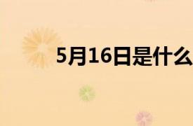 5月16日是什么星座?（5月16日）