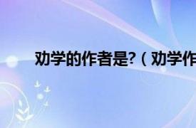 劝学的作者是?（劝学作者是谁相关内容简介介绍）