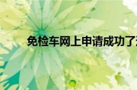 免检车网上申请成功了还需要去车管所吗（免检）