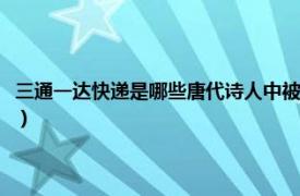 三通一达快递是哪些唐代诗人中被称为七绝圣手的是（三通一达快递是哪些）