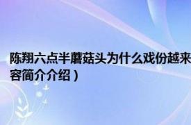 陈翔六点半蘑菇头为什么戏份越来越少（陈翔六点半蘑菇头退出了吗相关内容简介介绍）