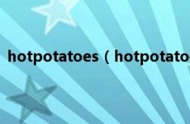 hotpotatoes（hotpotato是什么意思相关内容简介介绍）