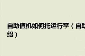 自助值机如何托运行李（自助值机怎么托运行李相关内容简介介绍）