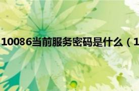 10086当前服务密码是什么（10086服务密码相关内容简介介绍）