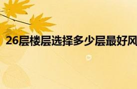 26层楼层选择多少层最好风水（26楼层选择多少层最好?）