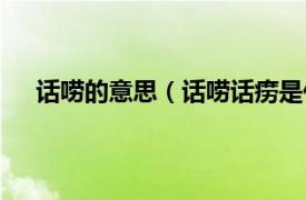 话唠的意思（话唠话痨是什么意思相关内容简介介绍）