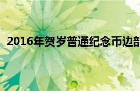 2016年贺岁普通纪念币边部是（2016年贺岁普通纪念币）