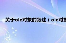 关于ole对象的叙述（ole对象是什么意思相关内容简介介绍）