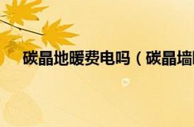 碳晶地暖费电吗（碳晶墙暖费电吗相关内容简介介绍）