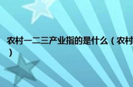 农村一二三产业指的是什么（农村一二三产业分别指什么相关内容简介介绍）