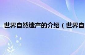 世界自然遗产的介绍（世界自然遗产有哪些相关内容简介介绍）