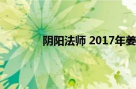 阴阳法师 2017年姜泓吉执导的电影是什么