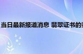 当日最新报道消息 翡翠证书的鉴定结果是不是真的 有可能是假的