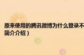 原来使用的腾讯微博为什么登录不了（腾讯微博登不上去怎么回事相关内容简介介绍）